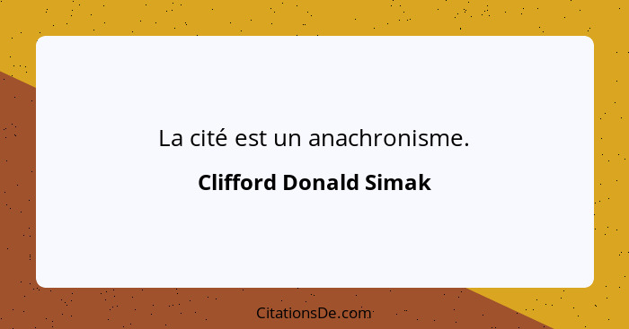 La cité est un anachronisme.... - Clifford Donald Simak