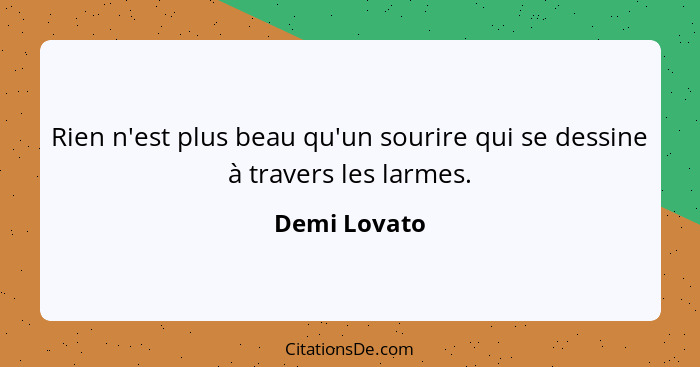 Rien n'est plus beau qu'un sourire qui se dessine à travers les larmes.... - Demi Lovato