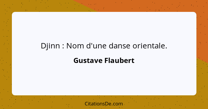 Djinn : Nom d'une danse orientale.... - Gustave Flaubert