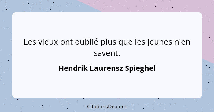 Les vieux ont oublié plus que les jeunes n'en savent.... - Hendrik Laurensz Spieghel