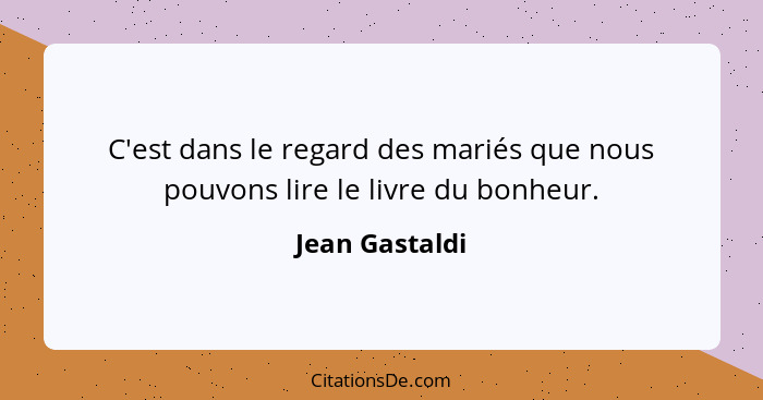 C'est dans le regard des mariés que nous pouvons lire le livre du bonheur.... - Jean Gastaldi