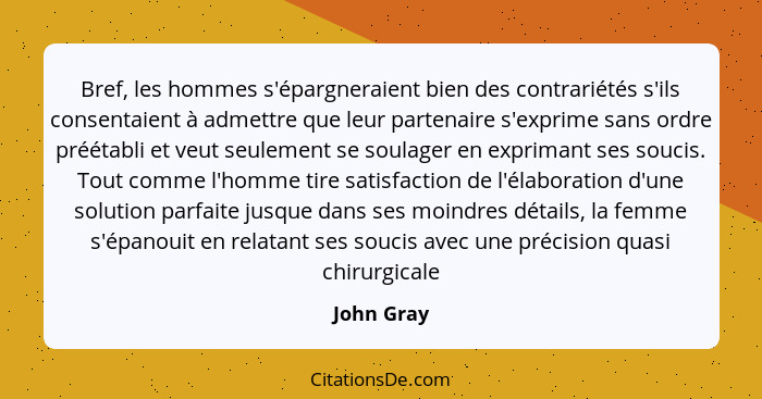 Bref, les hommes s'épargneraient bien des contrariétés s'ils consentaient à admettre que leur partenaire s'exprime sans ordre préétabli et... - John Gray