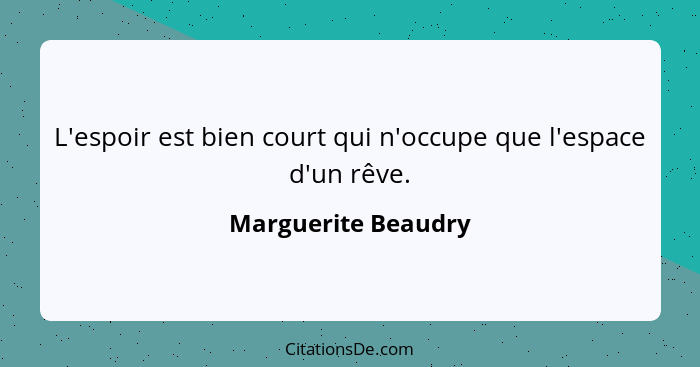 L'espoir est bien court qui n'occupe que l'espace d'un rêve.... - Marguerite Beaudry