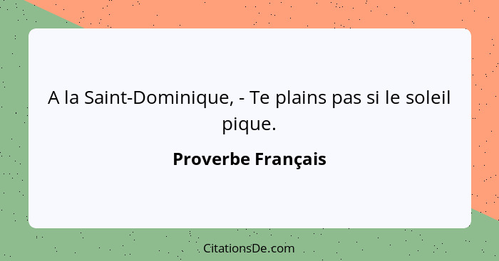 A la Saint-Dominique, - Te plains pas si le soleil pique.... - Proverbe Français