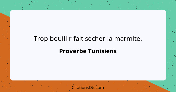 Trop bouillir fait sécher la marmite.... - Proverbe Tunisiens