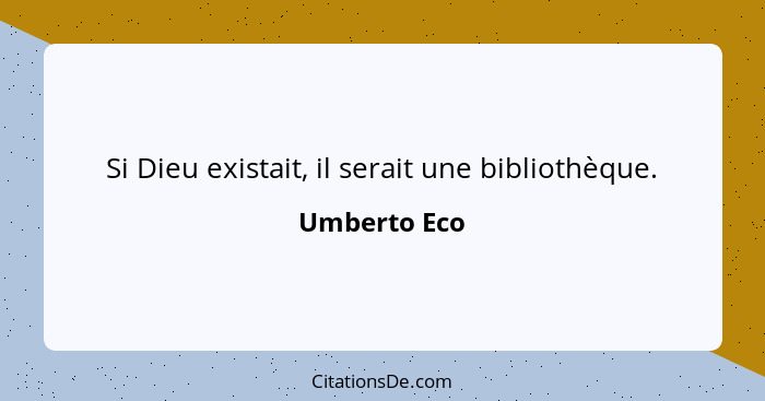 Si Dieu existait, il serait une bibliothèque.... - Umberto Eco