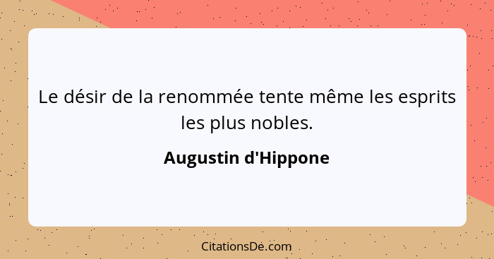 Le désir de la renommée tente même les esprits les plus nobles.... - Augustin d'Hippone