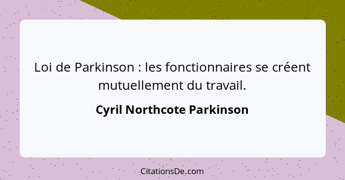 Loi de Parkinson : les fonctionnaires se créent mutuellement du travail.... - Cyril Northcote Parkinson