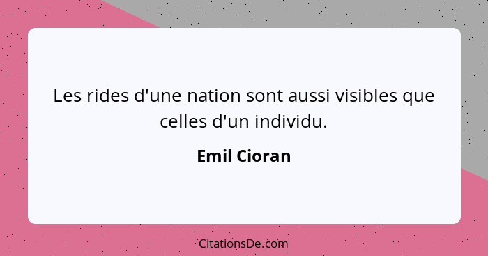 Les rides d'une nation sont aussi visibles que celles d'un individu.... - Emil Cioran