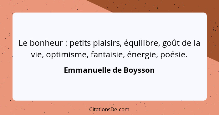 Le bonheur : petits plaisirs, équilibre, goût de la vie, optimisme, fantaisie, énergie, poésie.... - Emmanuelle de Boysson