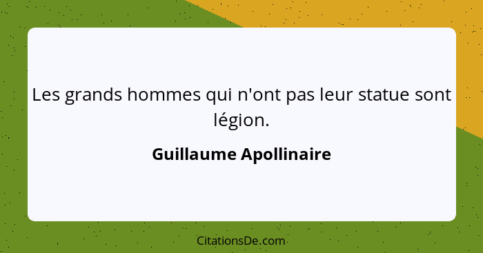 Les grands hommes qui n'ont pas leur statue sont légion.... - Guillaume Apollinaire