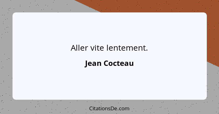 Aller vite lentement.... - Jean Cocteau