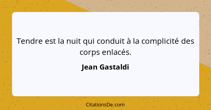 Tendre est la nuit qui conduit à la complicité des corps enlacés.... - Jean Gastaldi