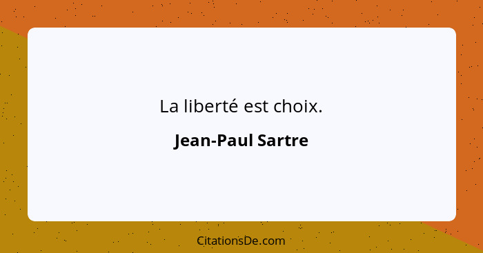 La liberté est choix.... - Jean-Paul Sartre