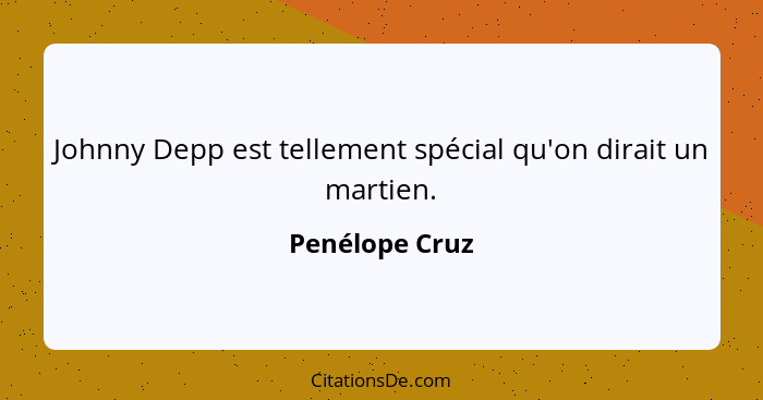 Johnny Depp est tellement spécial qu'on dirait un martien.... - Penélope Cruz