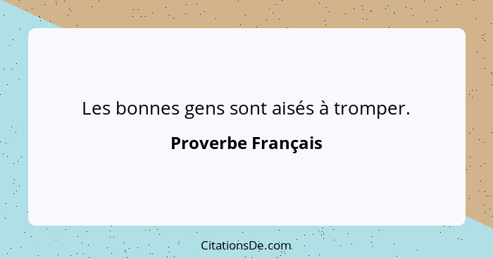 Les bonnes gens sont aisés à tromper.... - Proverbe Français