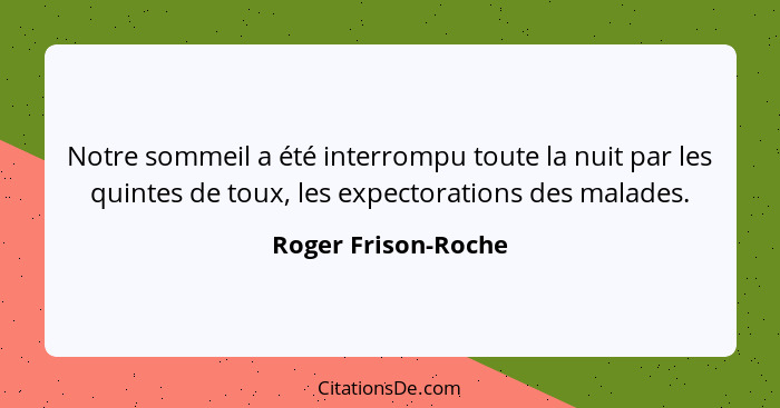 Notre sommeil a été interrompu toute la nuit par les quintes de toux, les expectorations des malades.... - Roger Frison-Roche