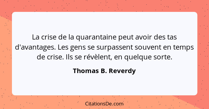 La crise de la quarantaine peut avoir des tas d'avantages. Les gens se surpassent souvent en temps de crise. Ils se révèlent, en q... - Thomas B. Reverdy