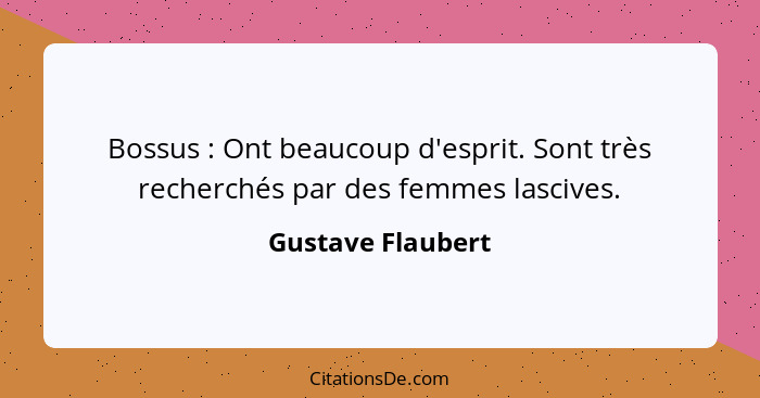 Bossus : Ont beaucoup d'esprit. Sont très recherchés par des femmes lascives.... - Gustave Flaubert