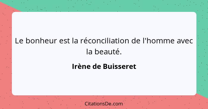 Le bonheur est la réconciliation de l'homme avec la beauté.... - Irène de Buisseret