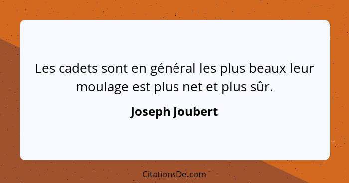 Les cadets sont en général les plus beaux leur moulage est plus net et plus sûr.... - Joseph Joubert