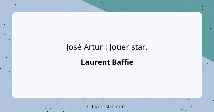 José Artur : Jouer star.... - Laurent Baffie