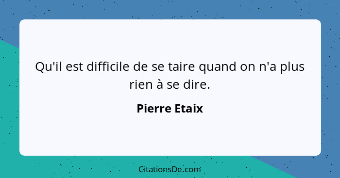 Qu'il est difficile de se taire quand on n'a plus rien à se dire.... - Pierre Etaix