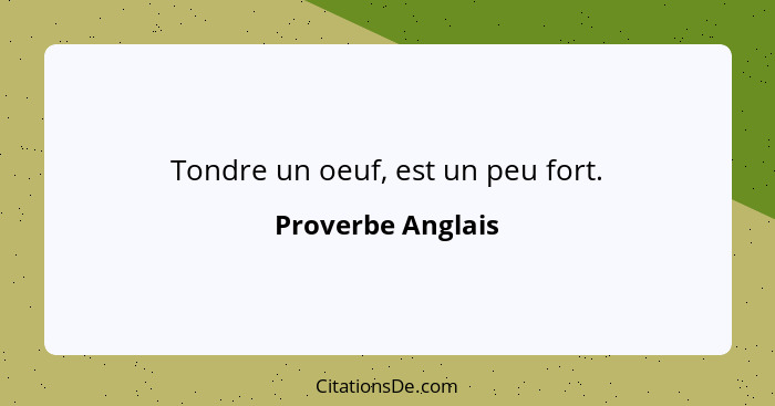 Tondre un oeuf, est un peu fort.... - Proverbe Anglais