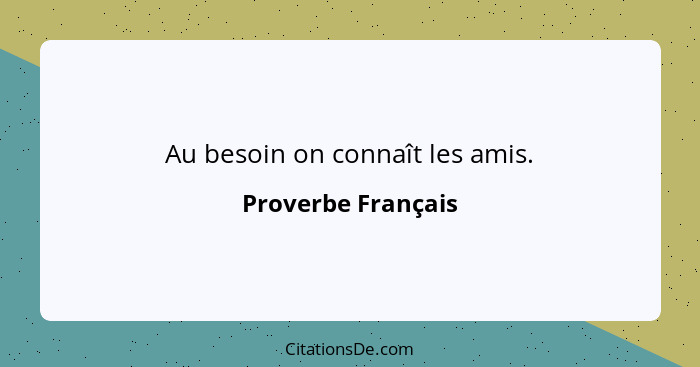 Au besoin on connaît les amis.... - Proverbe Français