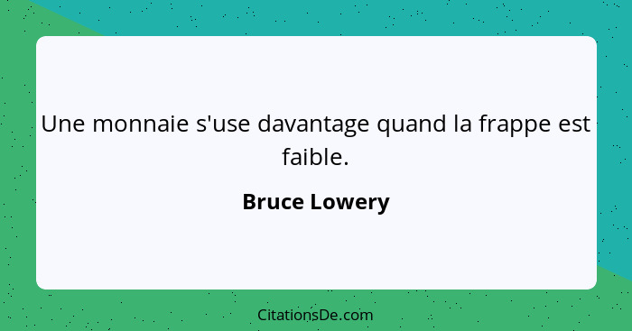 Une monnaie s'use davantage quand la frappe est faible.... - Bruce Lowery