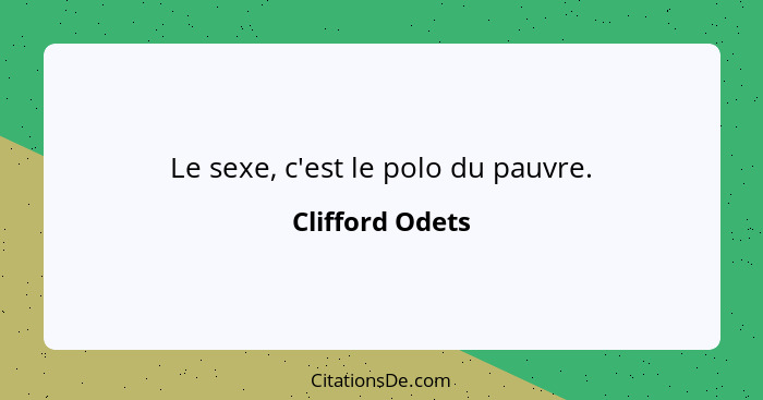Le sexe, c'est le polo du pauvre.... - Clifford Odets