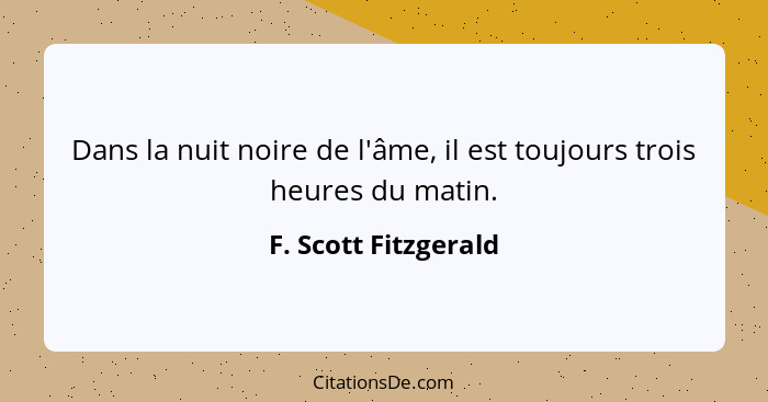 Dans la nuit noire de l'âme, il est toujours trois heures du matin.... - F. Scott Fitzgerald