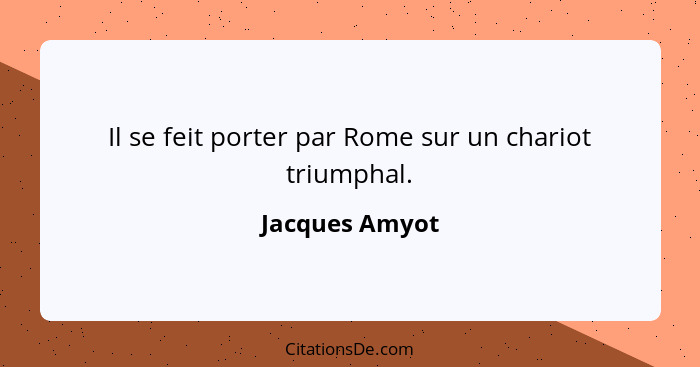 Il se feit porter par Rome sur un chariot triumphal.... - Jacques Amyot