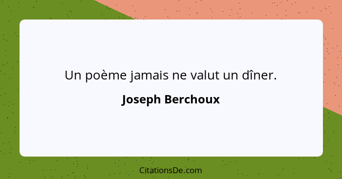 Un poème jamais ne valut un dîner.... - Joseph Berchoux