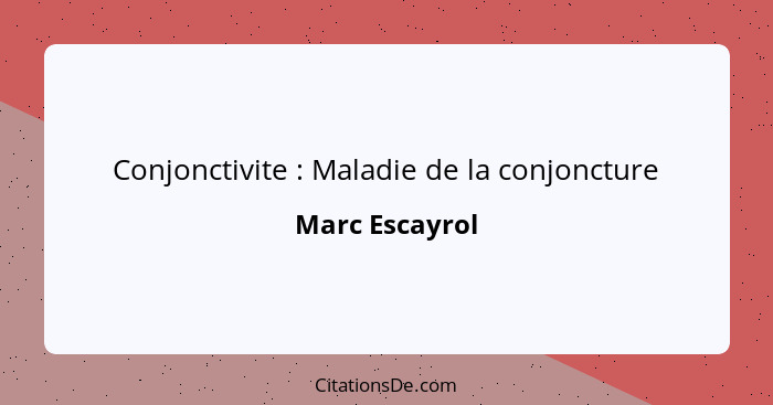 Conjonctivite : Maladie de la conjoncture... - Marc Escayrol