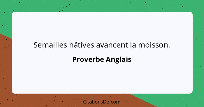 Semailles hâtives avancent la moisson.... - Proverbe Anglais