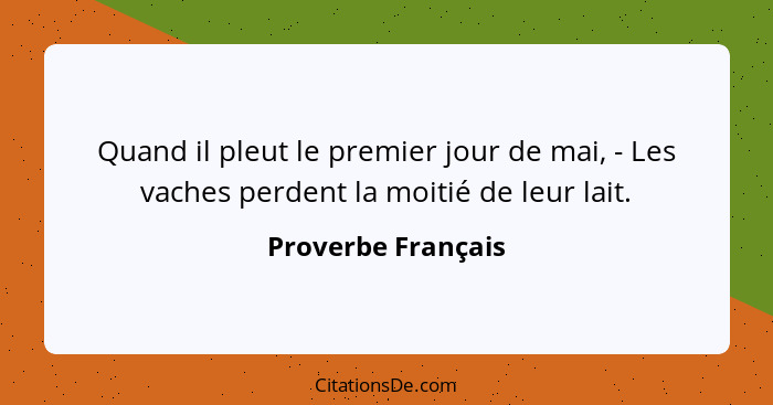 Quand il pleut le premier jour de mai, - Les vaches perdent la moitié de leur lait.... - Proverbe Français