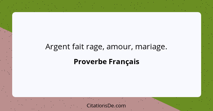 Argent fait rage, amour, mariage.... - Proverbe Français