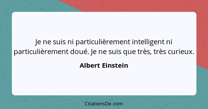 Je ne suis ni particulièrement intelligent ni particulièrement doué. Je ne suis que très, très curieux.... - Albert Einstein