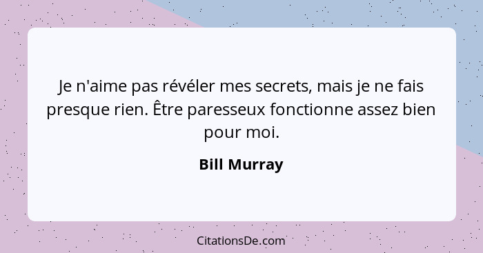 Je n'aime pas révéler mes secrets, mais je ne fais presque rien. Être paresseux fonctionne assez bien pour moi.... - Bill Murray