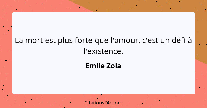 La mort est plus forte que l'amour, c'est un défi à l'existence.... - Emile Zola