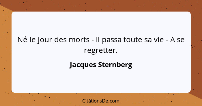 Né le jour des morts - Il passa toute sa vie - A se regretter.... - Jacques Sternberg