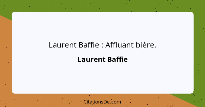 Laurent Baffie : Affluant bière.... - Laurent Baffie