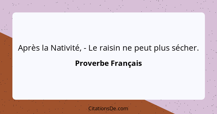 Après la Nativité, - Le raisin ne peut plus sécher.... - Proverbe Français