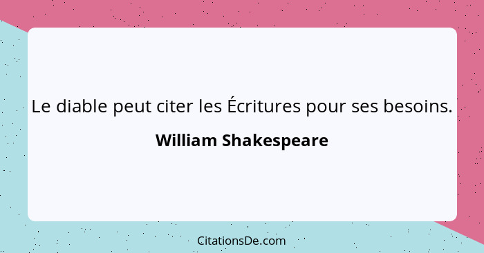 Le diable peut citer les Écritures pour ses besoins.... - William Shakespeare