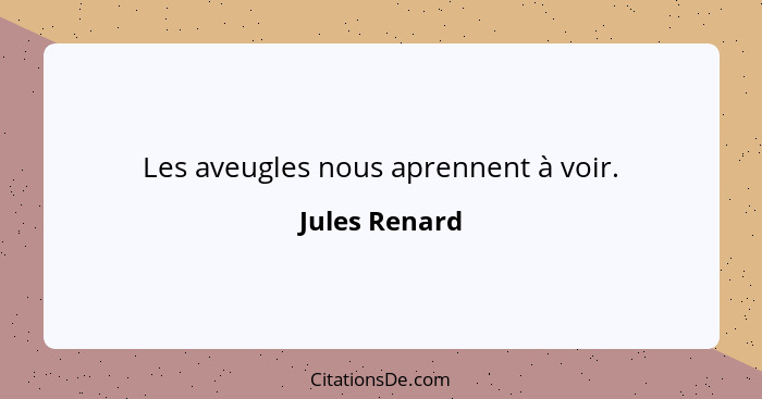 Les aveugles nous aprennent à voir.... - Jules Renard