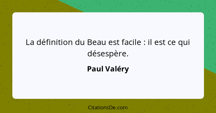 La définition du Beau est facile : il est ce qui désespère.... - Paul Valéry