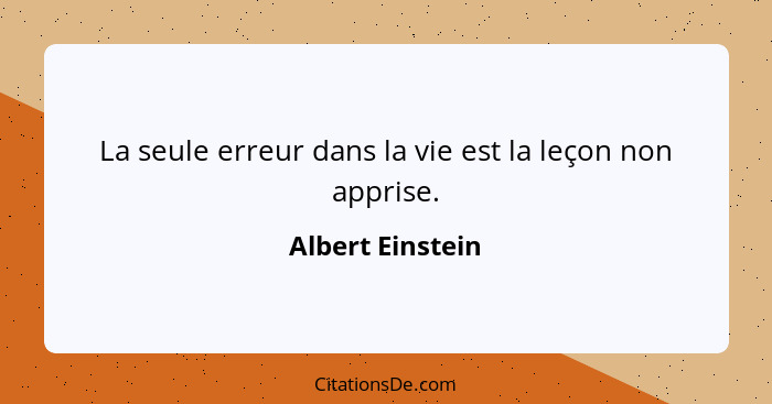 La seule erreur dans la vie est la leçon non apprise.... - Albert Einstein