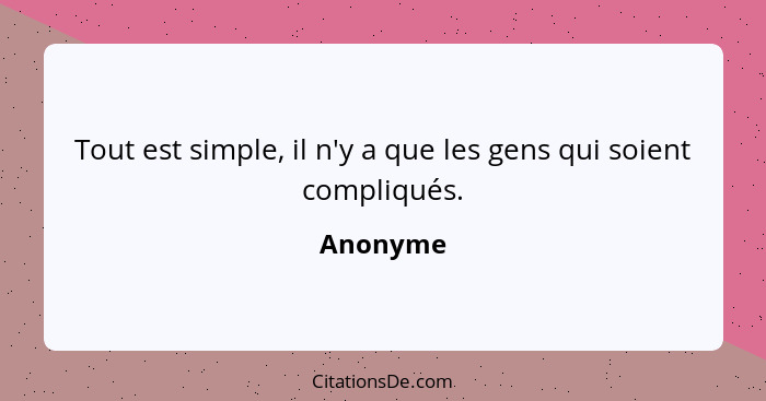 Tout est simple, il n'y a que les gens qui soient compliqués.... - Anonyme