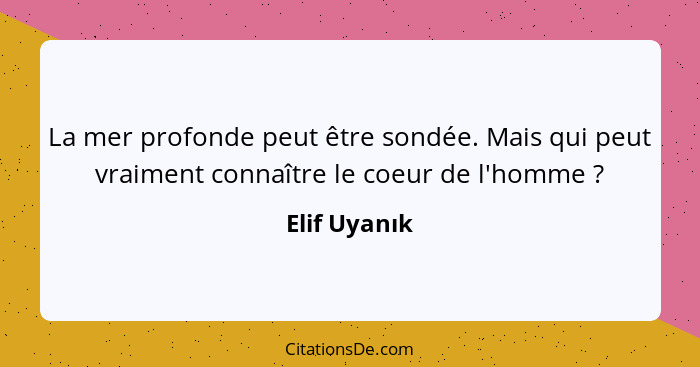 La mer profonde peut être sondée. Mais qui peut vraiment connaître le coeur de l'homme ?... - Elif Uyanık